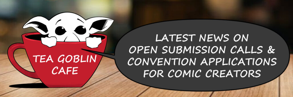 Tea Goblin Cafe logo has a white goblin in a red tea cup. He's peeking over the side with a speech balloon that says: Latest news on open submission calls & convention applications for comic creators.