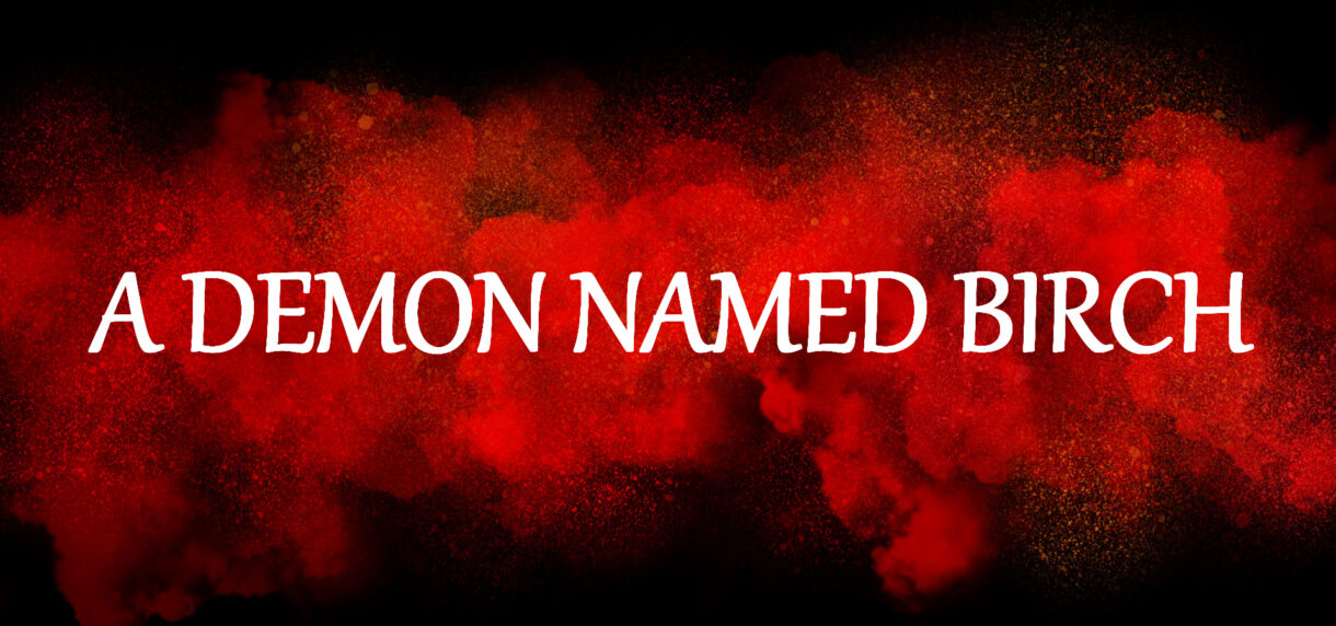 Black background with a red powder blown across the image. White text on top says: A DEMON NAMED BIRCH.